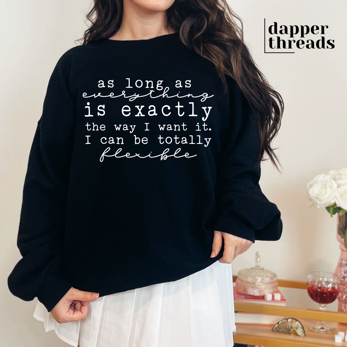 As Long As Everything Is Exactly The Way I Want It Sweatshirt