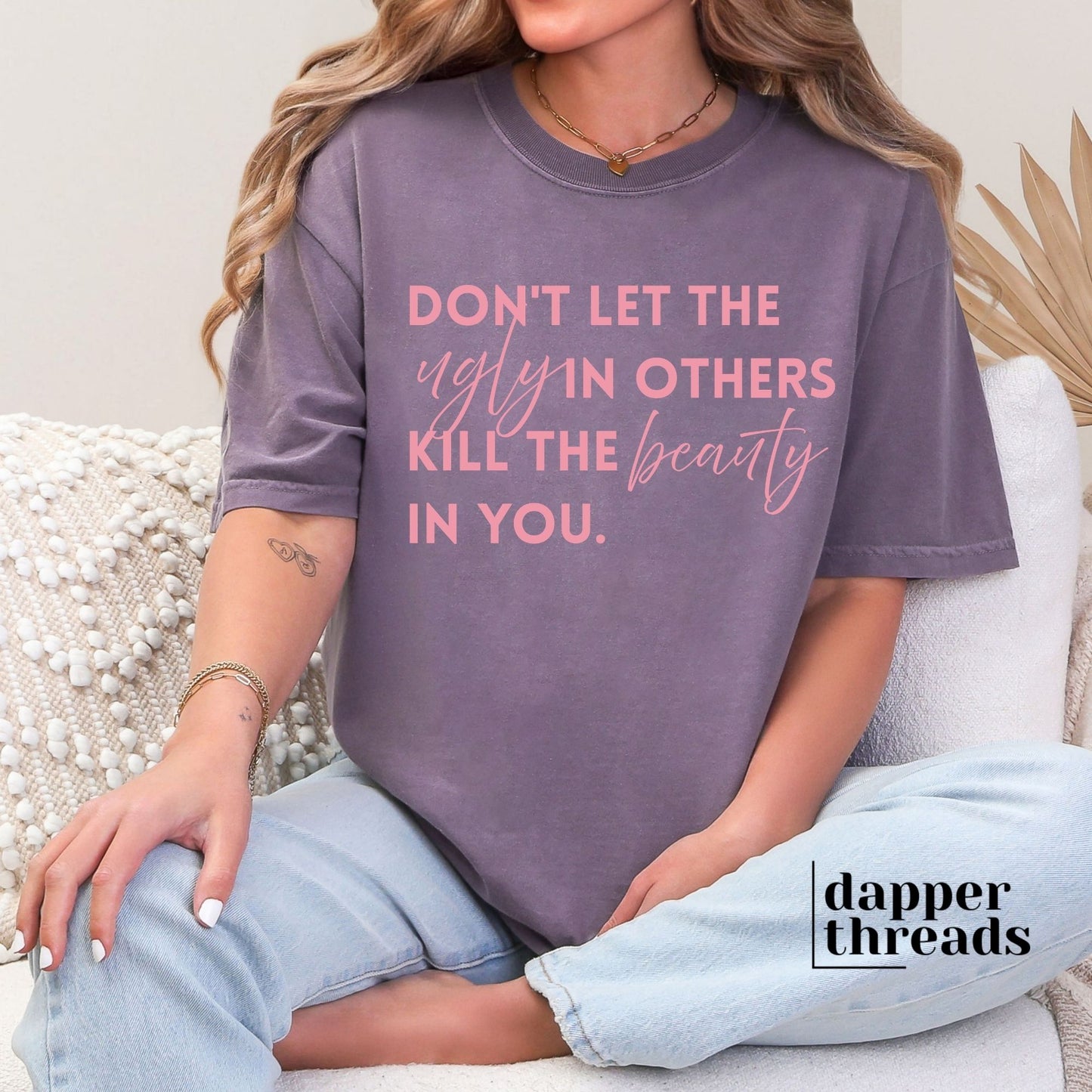 Don't Let The Ugly In Others Kill The Beauty In You Tee