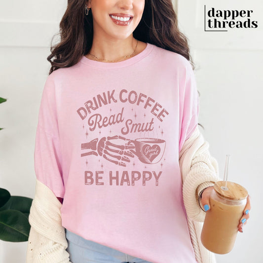 Drink Coffee Read Smut Be Happy Tee
