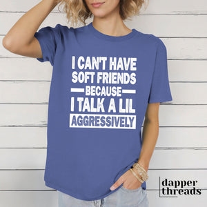I Can't Have Soft Friends Aggressive Tee