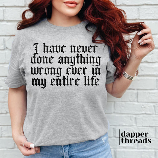 I Have Never Done Anything Wrong Tee