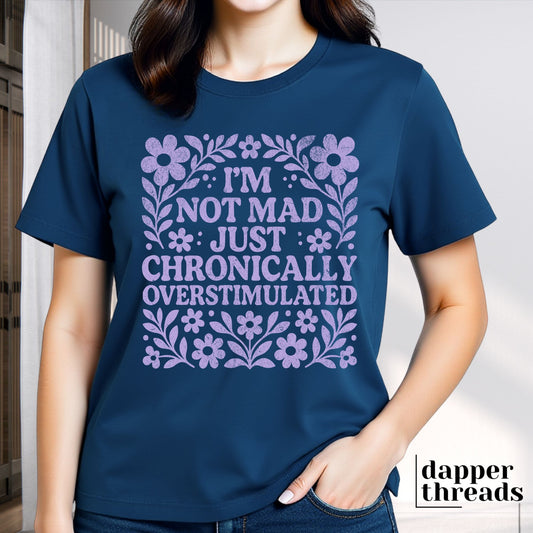 I'm Not Mad I'm Just Chronically Overstimulated Tee