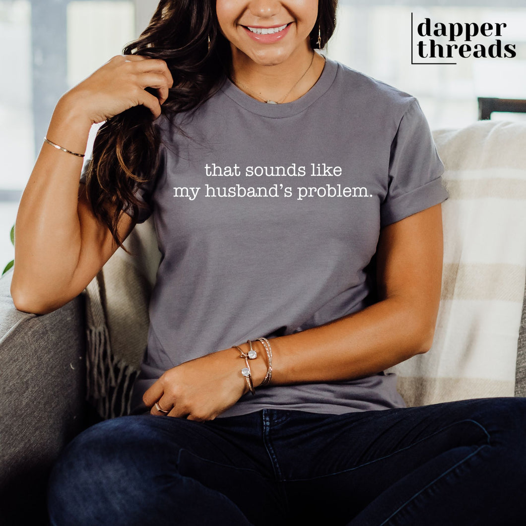 That Sounds Like My Husband's Problem Tee