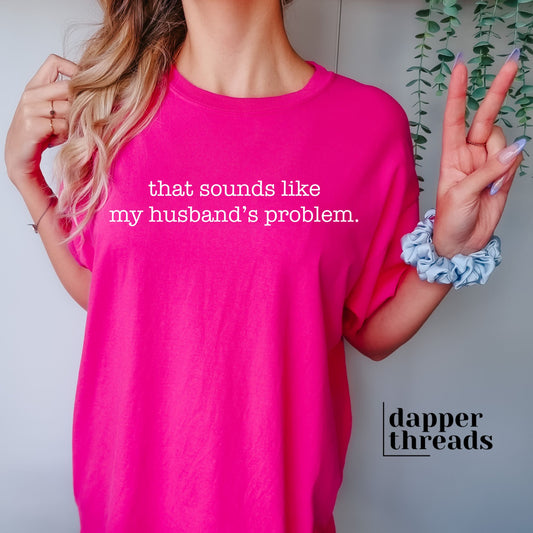 That Sounds Like My Husband's Problem Tee